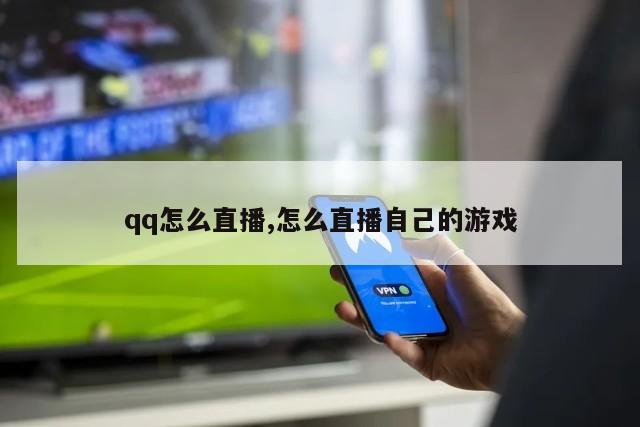 qq怎么直播,怎么直播自己的游戏