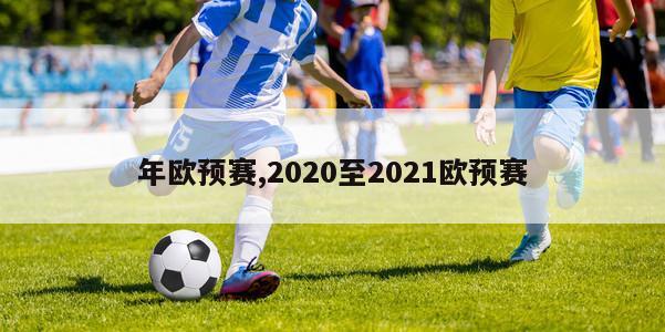 年欧预赛,2020至2021欧预赛