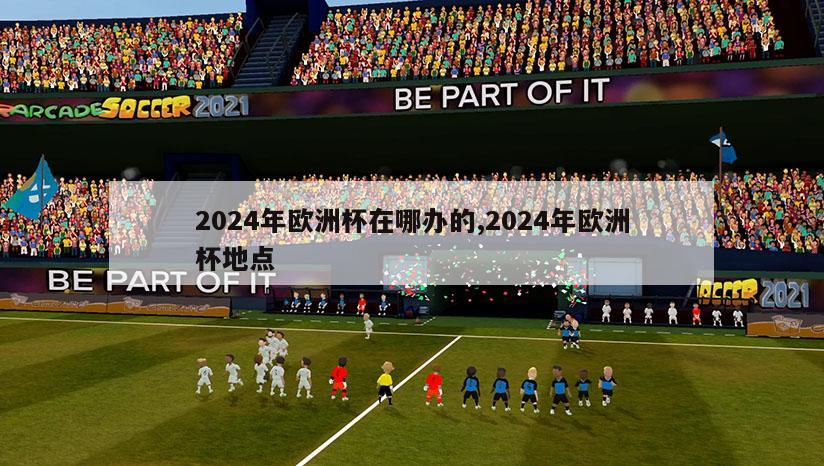 2024年欧洲杯在哪办的,2024年欧洲杯地点