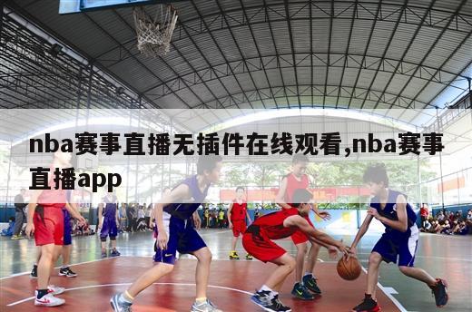 nba赛事直播无插件在线观看,nba赛事直播app