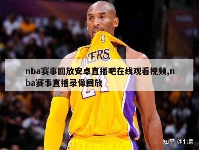 nba赛事回放安卓直播吧在线观看视频,nba赛事直播录像回放