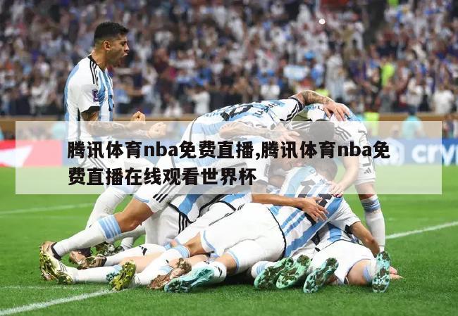 腾讯体育nba免费直播,腾讯体育nba免费直播在线观看世界杯