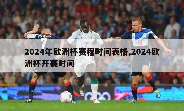 2024年欧洲杯赛程时间表格,2024欧洲杯开赛时间