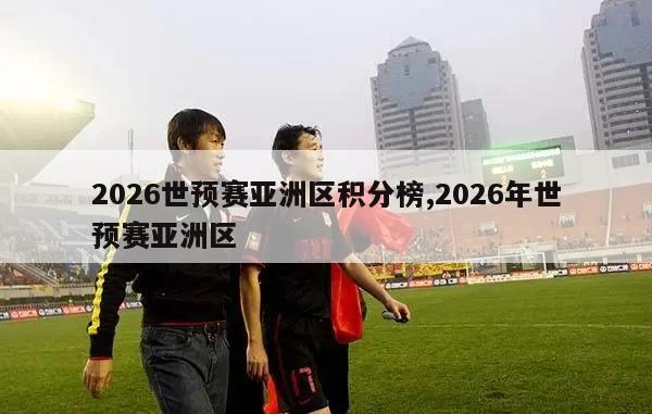 2026世预赛亚洲区积分榜,2026年世预赛亚洲区