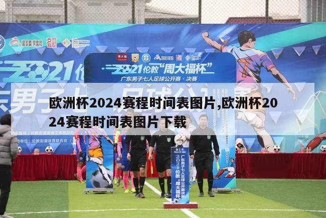 欧洲杯2024赛程时间表图片,欧洲杯2024赛程时间表图片下载