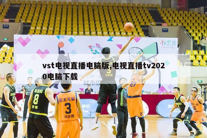 vst电视直播电脑版,电视直播tv2020电脑下载