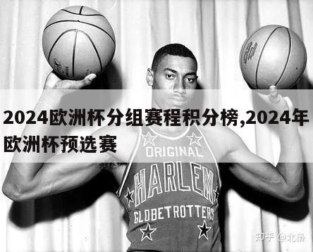 2024欧洲杯分组赛程积分榜,2024年欧洲杯预选赛